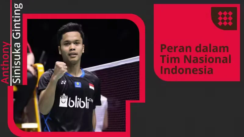 Peran Anthony Ginting dalam Tim Nasional Bulu Tangkis Indonesia