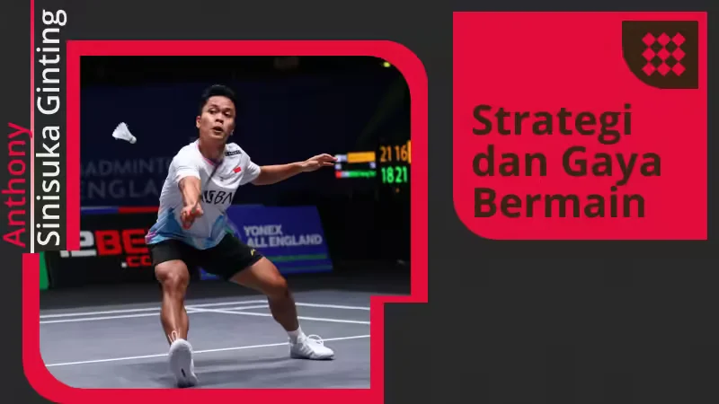 Strategi dan Gaya Bermain Anthony Ginting